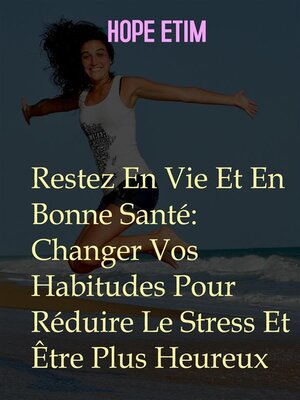 cover image of Restez En Vie Et En Bonne Santé--Changer Vos Habitudes Pour Réduire Le Stress Et Être Plus Heureux